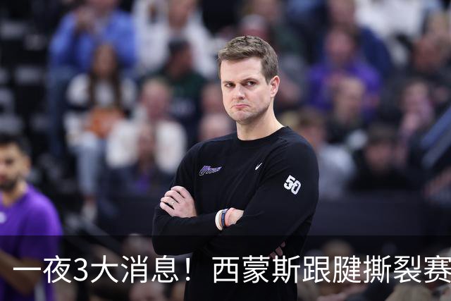 一夜3大消息！西蒙斯跟腱撕裂赛季报销，库里受伤虚惊一场