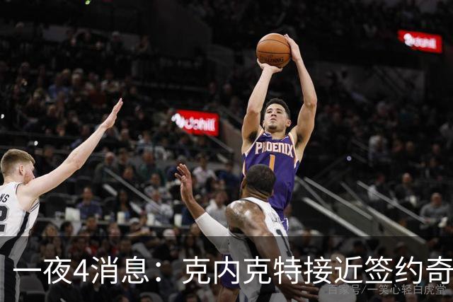 一夜4消息：克内克特接近签约奇才，火箭恶汉好消息，湖人喜讯+1