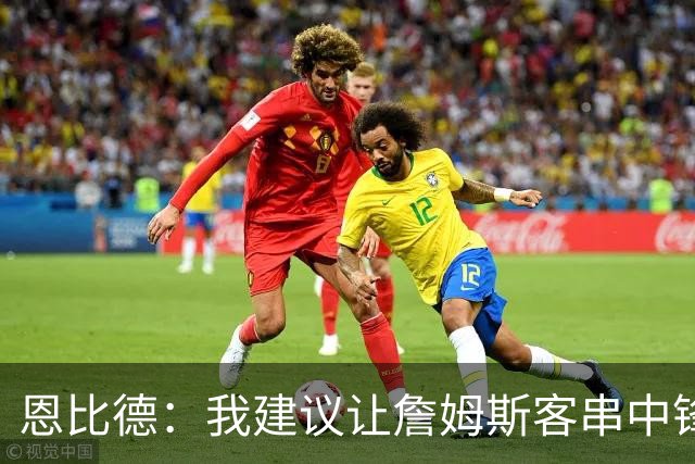 恩比德：我建议让詹姆斯客串中锋
