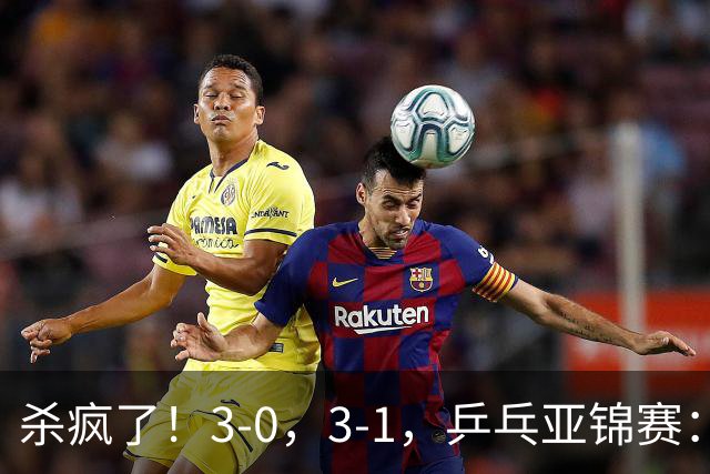 杀疯了！3-0，3-1，乒乓亚锦赛：国乒造惨案，日本队 “死里逃生”