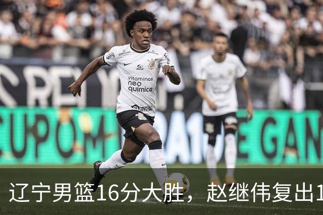 辽宁男篮16分大胜，赵继伟复出16+6，库珀20+7段睿骐15分！